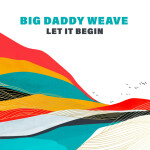 Let It Begin, альбом Big Daddy Weave