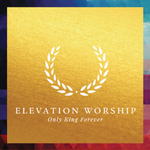 Only King Forever, album by Elevation Worship