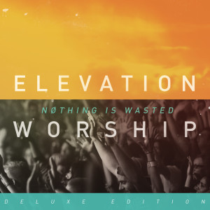 Nothing Is Wasted, album by Elevation Worship