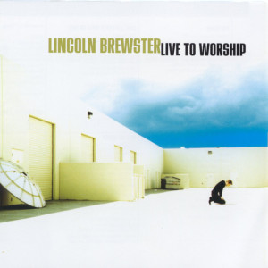 Live To Worship, album by Lincoln Brewster