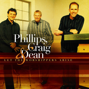 Let the Worshippers Arise, album by Phillips, Craig & Dean