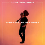 Remember to Remember, альбом Steven Curtis Chapman