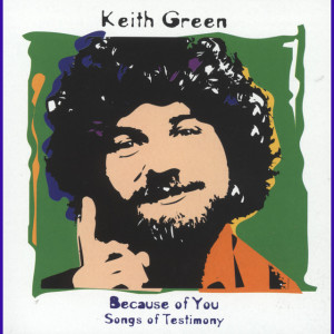 Because Of You - Songs Of Testimony, album by Keith Green