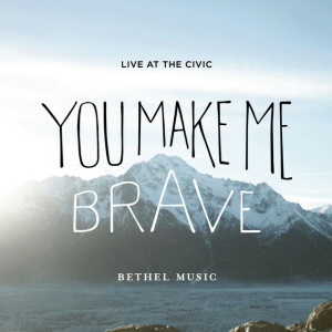 You Make Me Brave (Live), альбом Bethel Music