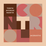 Control (Acoustic), album by Tenth Avenue North
