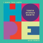 I Have This Hope (Ailo Remix), альбом Tenth Avenue North