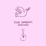 Your Kingdom (Guitar Cover)