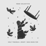 Holy Trouble + What I Was Made For, album by Rend Collective