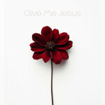 Give Me Jesus