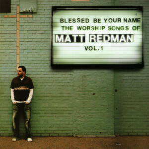 Blessed Be Your Name: The Worship Songs Of Matt Redman, Vol. 1, альбом Matt Redman