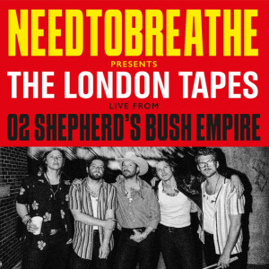 The London Tapes - Live From O2 Shepherd's Bush Empire, альбом NEEDTOBREATHE