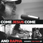 Come Jesus Come & Rapha