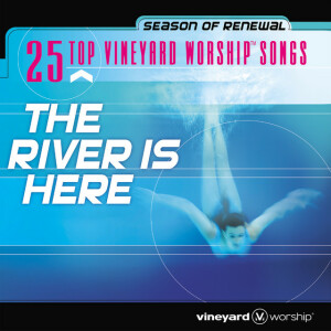 25 Top Vineyard Worship Songs: The River Is Here