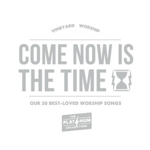 Come Now Is the Time: Our 30 Best-Loved Worship Songs (The Platinum Collection)