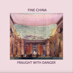 Fraught with Danger, альбом Fine China