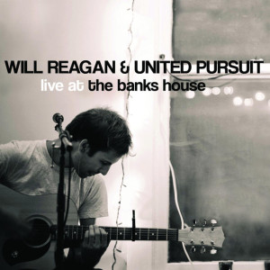 Live at the Banks House, альбом United Pursuit, Will Reagan