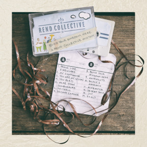 Build Your Kingdom Here (A Rend Collective Mix Tape), альбом Rend Collective