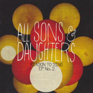 Reason to Sing EP No. 2, альбом All Sons & Daughters