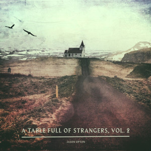 A Table Full of Strangers, Vol. 2, album by Jason Upton