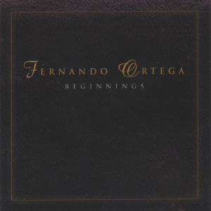 BEGINNINGS - 2 CD Set, album by Fernando Ortega