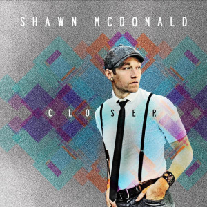Closer, альбом Shawn McDonald