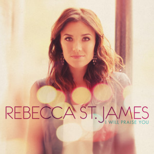 I Will Praise You, album by Rebecca St. James