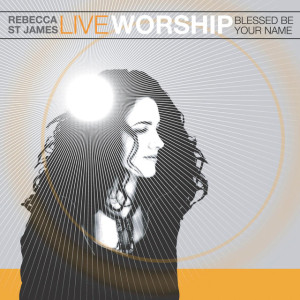 Live Worship: Blessed Be Your Name, альбом Rebecca St. James