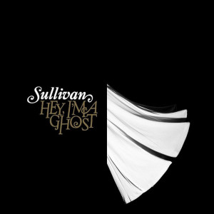 Hey, I'm A Ghost, альбом Sullivan