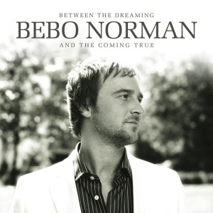 Between The Dreaming And The Coming True, album by Bebo Norman