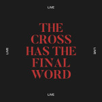 The Cross Has The Final Word (Live)