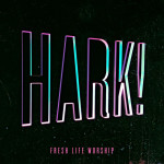 Hark!, album by Fresh Life Worship