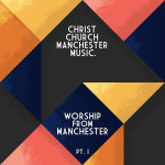 Worship from Manchester, Pt. 1, album by Christ Church Manchester Music