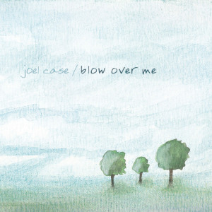 Blow Over Me, album by Joel Case