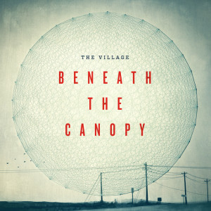 Beneath the Canopy, album by The Village Church