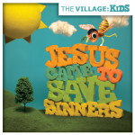 The Village: Kids - Jesus Came To Save Sinners, альбом The Village Church