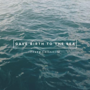 Gave Birth to the Sea, album by Young Collective