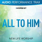 All to Him (Audio Performance Trax), альбом New Life Worship