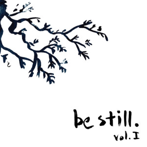 Be Still. I