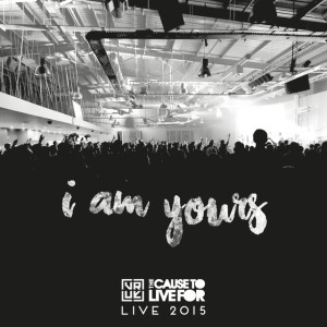I Am Yours - Live From The Cause To Live For 2015
