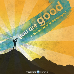 You Are Good: Kids Worship from the Vineyard