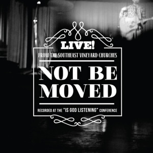 Not Be Moved: Live from the Southeast Vineyard Churches