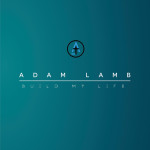 Build My Life, альбом Adam Lamb