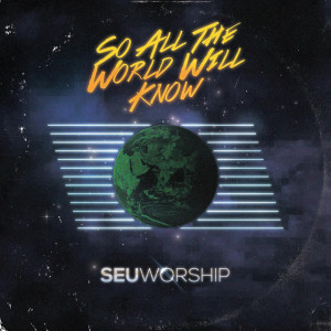 So All the World Will Know, альбом SEU Worship