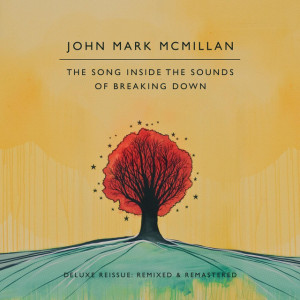 The Song Inside the Sounds of Breaking Down: Deluxe Reissue, album by John Mark McMillan