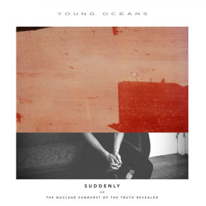 Suddenly (Or the Nuclear Sunburst of the Truth Revealed), album by Young Oceans