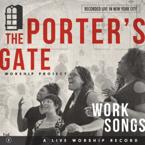 Work Songs: The Porter's Gate Worship Project Vol 1