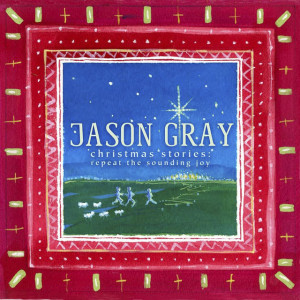 Christmas Stories: Repeat The Sounding Joy, album by Jason Gray