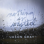 Nothing Is Wasted, альбом Jason Gray