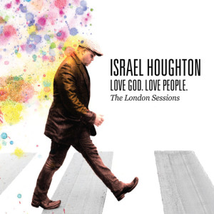 Love God. Love People. (The London Sessions), альбом Israel Houghton