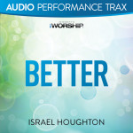 Better (Audio Performance Trax), album by Israel Houghton